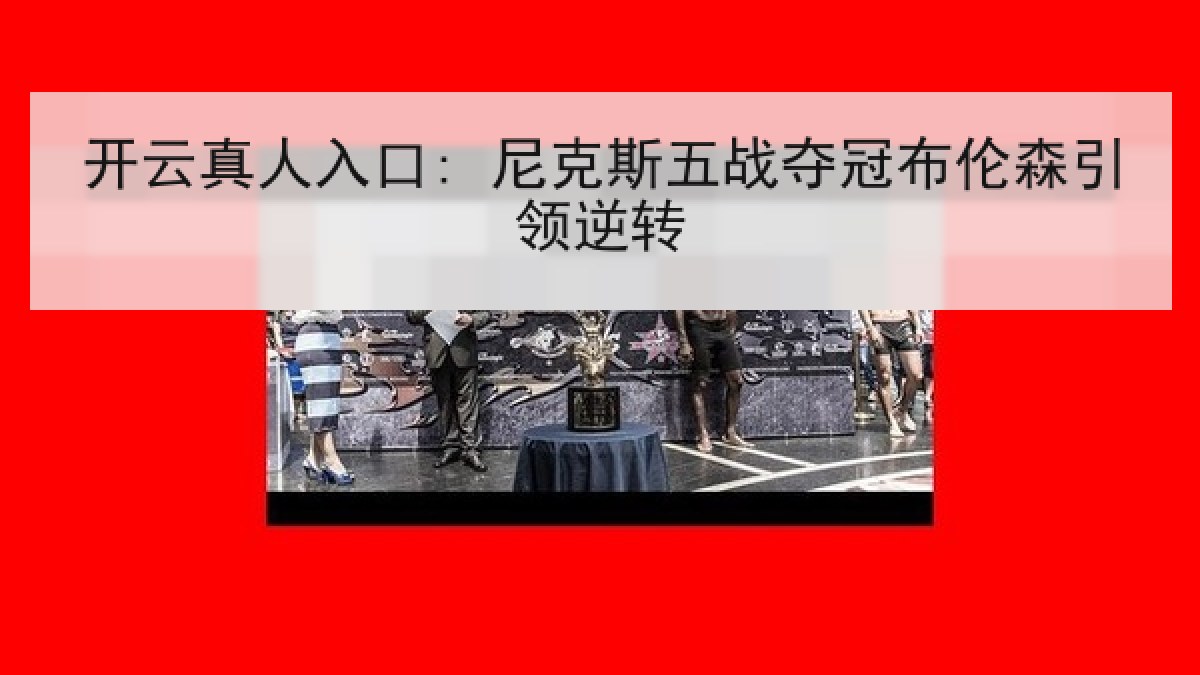 开云真人入口: 尼克斯五战夺冠布伦森引领逆转