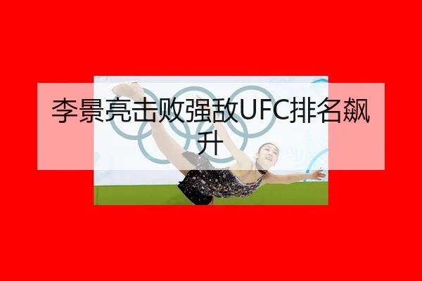 李景亮击败强敌UFC排名飙升