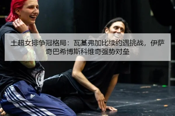 tu-chao-nv-pai-zheng-guan-ge-ju-wa-ji-fu-jia-bi-xu-yue-yu-tiao-zhan-yi-sa-qi-ba-xi-bo-si-ke-wei-qi-qiang-shi-dui-lei-2-272.jpg