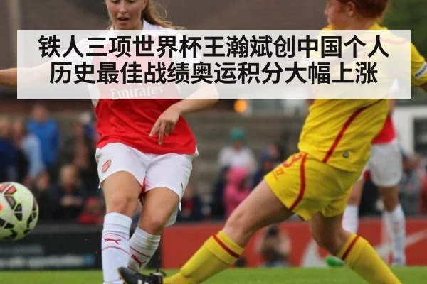铁人三项世界杯王瀚斌创中国个人历史最佳战绩奥运积分大幅上涨