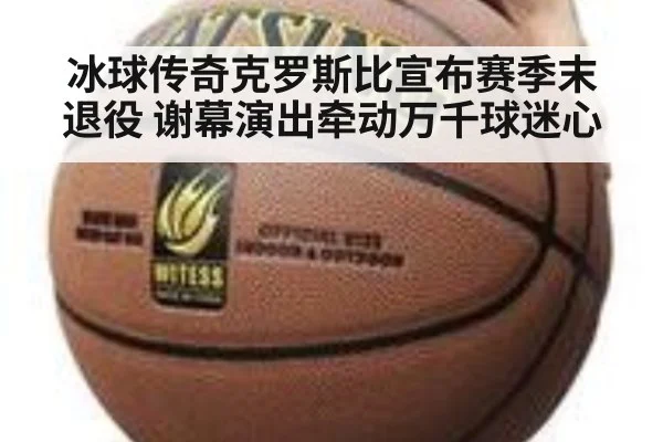 冰球传奇克罗斯比宣布赛季末退役 谢幕演出牵动万千球迷心