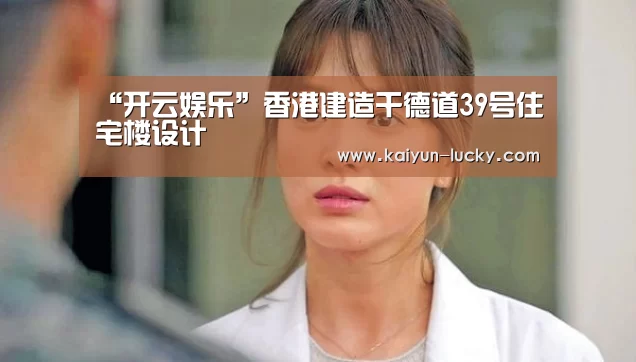 “开云娱乐”香港建造干德道39号住宅楼设计(图2) 开云平台